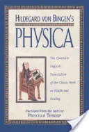 Hildegard von Bingen Physica: Az egészségről és gyógyításról szóló klasszikus művének teljes angol fordítása - Hildegard Von Bingen's Physica: The Complete English Translation of Her Classic Work on Health and Healing