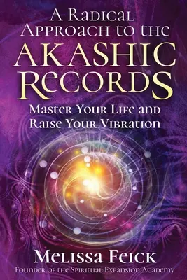 Az Akasha-akták radikális megközelítése: Az Akadémiai Akárkák: Mesterré válj az életedben és emeld a rezgésedet - A Radical Approach to the Akashic Records: Master Your Life and Raise Your Vibration