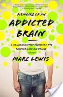 Memoirs of an Addicted Brain: Egy idegtudós megvizsgálja korábbi drogos életét - Memoirs of an Addicted Brain: A Neuroscientist Examines His Former Life on Drugs