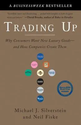 Trading Up: Miért akarnak a fogyasztók új luxuscikkeket - és hogyan hozzák létre őket a vállalatok - Trading Up: Why Consumers Want New Luxury Goods--And How Companies Create Them