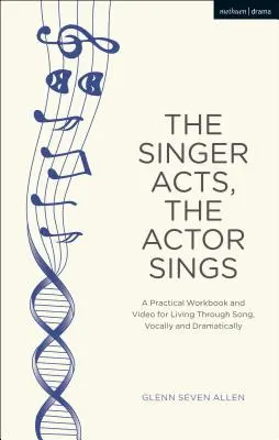 Az énekes cselekszik, a színész énekel: Gyakorlati munkakönyv az éneklésen keresztül való énekléshez, énekesen és drámaian - The Singer Acts, the Actor Sings: A Practical Workbook to Living Through Song, Vocally and Dramatically