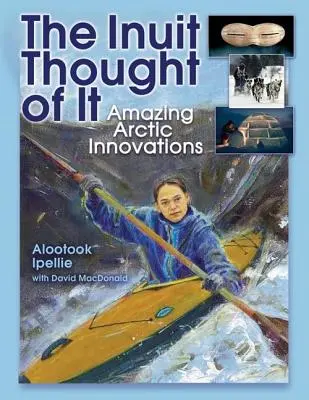 Az inuitok gondolták ki: elképesztő sarkvidéki innovációk - The Inuit Thought of It: Amazing Arctic Innovations