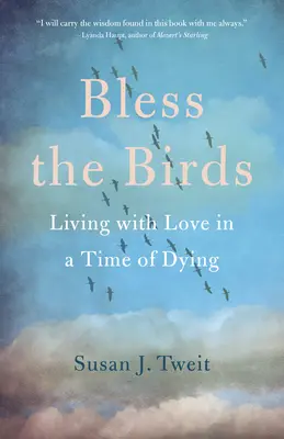 Bless the Birds: Szeretettel élni a haldoklás idején - Bless the Birds: Living with Love in a Time of Dying