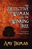 A nyomozó, a nő és a kacsintó fa: Sherlock Holmes regénye - The Detective, the Woman and the Winking Tree: A Novel of Sherlock Holmes