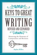 Kulcsok a nagyszerű íráshoz: A fogalmazás és a javítás elemeinek elsajátítása - Keys to Great Writing: Mastering the Elements of Composition and Revision