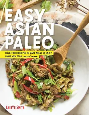 Ázsiai paleo: Könnyű, friss receptek előre elkészíthető vagy azonnal élvezhető ételek az I Heart Umami-tól - Asian Paleo: Easy, Fresh Recipes to Make Ahead or Enjoy Right Now from I Heart Umami