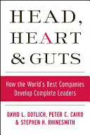 Head, Heart and Guts: Hogyan fejlesztenek a világ legjobb vállalatai teljes értékű vezetőket? - Head, Heart and Guts: How the World's Best Companies Develop Complete Leaders