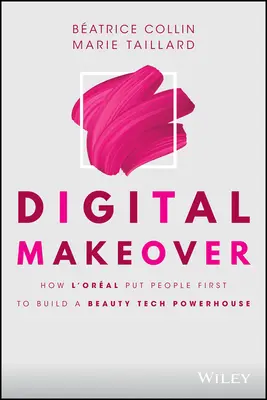 Digitális átalakítás: Hogyan állította az embereket előtérbe a l'Oreal, hogy szépségipari technológiai erőművet építsen fel? - Digital Makeover: How l'Oreal Put People First to Build a Beauty Tech Powerhouse
