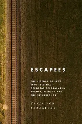 Escapees: A náci deportálóvonatok elől Franciaországba, Belgiumba és Hollandiába menekülő zsidók története - Escapees: The History of Jews Who Fled Nazi Deportation Trains in France, Belgium, and the Netherlands