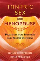 Tantrikus szex és menopauza: Gyakorlatok a spirituális és szexuális megújuláshoz - Tantric Sex and Menopause: Practices for Spiritual and Sexual Renewal