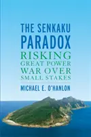 A Senkaku paradoxon: nagyhatalmi háború kockázata kis tétekért - The Senkaku Paradox: Risking Great Power War Over Small Stakes