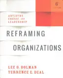 A szervezetek átformálása: Művészet, választás és vezetés - Reframing Organizations: Artistry, Choice, and Leadership