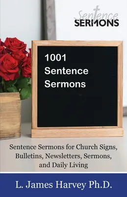 1001 mondat prédikáció: Sentence Sermons for Church Signs, Bulletins, Newsletters, Sermons, and Daily Living (Mondatok prédikációk egyházi táblákhoz, értesítőkhöz, hírlevelekhez, prédikációkhoz és a mindennapi élethez) - 1001 Sentence Sermons: Sentence Sermons for Church Signs, Bulletins, Newsletters, Sermons, and Daily Living