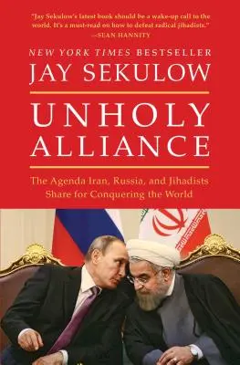 Szentségtelen szövetség: Irán, Oroszország és a dzsihadisták közös világhódítási terve - Unholy Alliance: The Agenda Iran, Russia, and Jihadists Share for Conquering the World