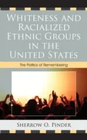 Fehérség és faji etnikumok az Egyesült Államokban: Az emlékezés politikája - Whiteness and Racialized Ethnic Groups in the United States: The Politics of Remembering