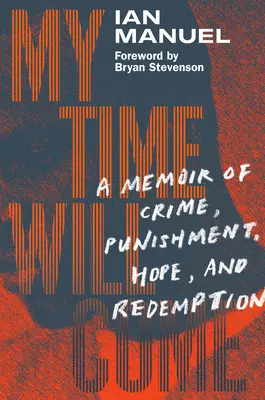 Eljön az én időm: Emlékirat a bűnről, a büntetésről, a reményről és a megváltásról - My Time Will Come: A Memoir of Crime, Punishment, Hope, and Redemption