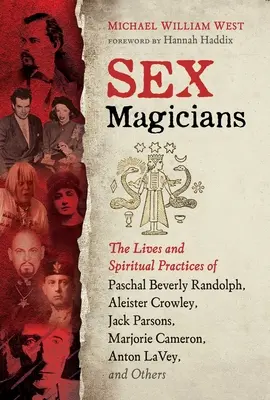 Szexmágusok: Paschal Beverly Randolph, Aleister Crowley, Jack Parsons, Marjorie Cameron, Anton Paschal Beverly Randolph élete és spirituális gyakorlata. - Sex Magicians: The Lives and Spiritual Practices of Paschal Beverly Randolph, Aleister Crowley, Jack Parsons, Marjorie Cameron, Anton