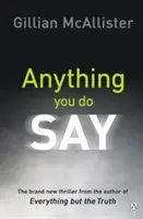 Anything You Do Say - A Sunday Times bestseller szerzőjének addiktív pszichológiai thrillere - Anything You Do Say - THE ADDICTIVE psychological thriller from the Sunday Times bestselling author