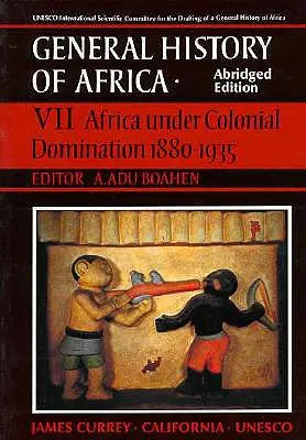 UNESCO Afrika általános története, VII. kötet, rövidített kiadás, 7. rész: Afrika a gyarmati uralom alatt 1880-1935 - UNESCO General History of Africa, Vol. VII, Abridged Edition, 7: Africa Under Colonial Domination 1880-1935