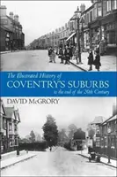 Coventry külvárosainak illusztrált története a 20. század végéig. - Illustrated History of Coventry Suburbs to the end of the 20th Century.