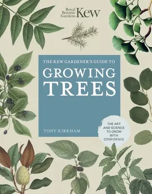 The Kew Gardener's Guide to Growing Trees: A magabiztos termesztés művészete és tudománya - The Kew Gardener's Guide to Growing Trees: The Art and Science to Grow with Confidence