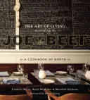 Az élet művészete Joe Beef szerint: Egyfajta szakácskönyv - The Art of Living According to Joe Beef: A Cookbook of Sorts