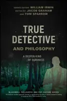 True Detective és a filozófia: A Deeper Kinder of Darkness - True Detective and Philosophy: A Deeper Kind of Darkness