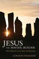 Jézus, az építőmester: A druida misztériumok és a kereszténység hajnala - Jesus the Master Builder: Druid Mysteries and the Dawn of Christianity