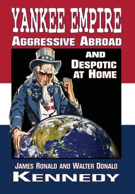 Yankee Empire: Agresszív külföldön és despotikus otthon - Yankee Empire: Aggressive Abroad and Despotic At Home