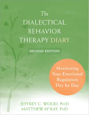 A dialektikus viselkedésterápia naplója: Az érzelmi szabályozásod figyelemmel kísérése napról napra - The Dialectical Behavior Therapy Diary: Monitoring Your Emotional Regulation Day by Day