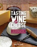 Bor- és sajtkóstoló: Egy bennfentes útmutató a párosítás alapelveinek elsajátításához - Tasting Wine and Cheese: An Insider's Guide to Mastering the Principles of Pairing