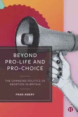 Túl az élet- és a választáspártiságon: Az abortusz változó politikája Nagy-Britanniában - Beyond Pro-Life and Pro-Choice: The Changing Politics of Abortion in Britain