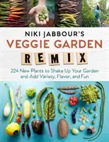 Niki Jabbour's Veggie Garden Remix: 224 új növény, amelyekkel felrázhatja kertjét, és változatosabbá, ízletesebbé és szórakoztatóbbá teheti azt. - Niki Jabbour's Veggie Garden Remix: 224 New Plants to Shake Up Your Garden and Add Variety, Flavor, and Fun