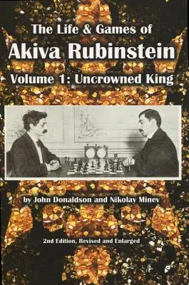 Akiva Rubinstein élete és játékai: kötet: Koronázatlan király - The Life & Games of Akiva Rubinstein: Volume 1: Uncrowned King