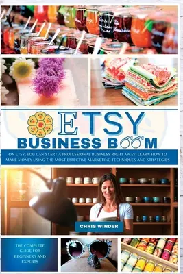 Etsy Business Boom: Az Etsy-n azonnal profi vállalkozást indíthatsz. Megtanulhatod, hogyan keress pénzt a leghatékonyabb marketing segítségével - Etsy Business Boom: On Etsy, you Can Start a Professional Business Right Away. Learn how to Make Money Using the Most Effective Marketing