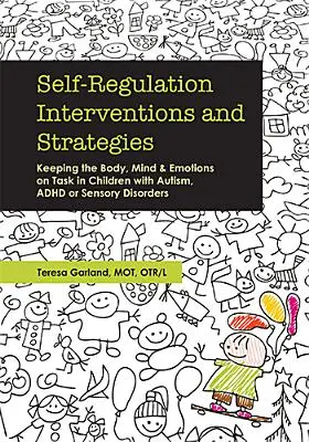 Önszabályozó beavatkozások és stratégiák: A test, az elme és az érzelmek szinten tartása autista, ADHD-s vagy érzékszervi zavarokkal küzdő gyermekeknél - Self-Regulation Interventions and Strategies: Keeping the Body, Mind and Emotions on Task in Children with Autism, ADHD or Sensory Disorders