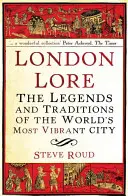 London Lore: A világ legpezsgőbb városának legendái és hagyományai - London Lore: The Legends and Traditions of the World's Most Vibrant City