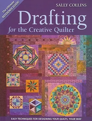 Vázlatkészítés a kreatív varrónő számára: Könnyű technikák a takarók megtervezéséhez, a maga módján - Drafting for the Creative Quilter: Easy Techniques for Designing Your Quilts, Your Way