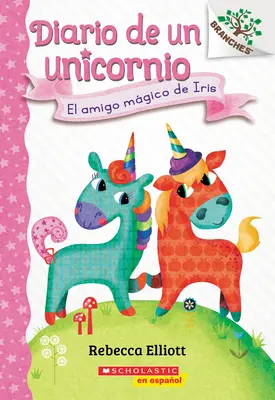 Diario de Un Unicornio #1: El Amigo Mgico de Iris (Boin nový kouzelný přítel): Un Libro de la Serie Branches - Diario de Un Unicornio #1: El Amigo Mgico de Iris (Bo's Magical New Friend): Un Libro de la Serie Branches