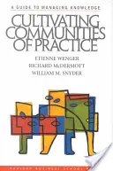 Cultivating Communities of Practice: Útmutató a tudás menedzseléséhez - Cultivating Communities of Practice: A Guide to Managing Knowledge