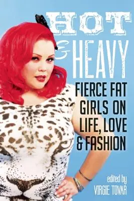 Hot & Heavy: Fierce Fat Girls on Life, Love & Fashion (Heves kövér lányok az életről, a szerelemről és a divatról) - Hot & Heavy: Fierce Fat Girls on Life, Love & Fashion