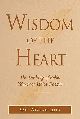 A szív bölcsessége: Az Izbica-Radzyn-i Ya'akov rabbi tanításai - Wisdom of the Heart: The Teachings of Rabbi Ya'akov of Izbica-Radzyn