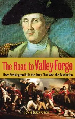 Cesta do Valley Forge: Jak Washington vybudoval armádu, která vyhrála revoluci - The Road to Valley Forge: How Washington Built the Army That Won the Revolution