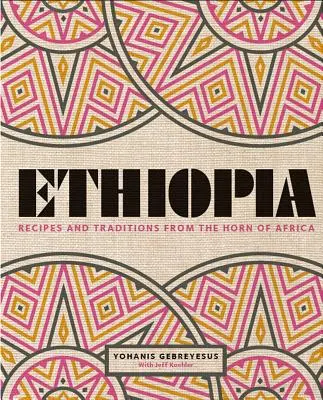 Etiópia: Receptek és hagyományok Afrika szarváról - Ethiopia: Recipes and Traditions from the Horn of Africa