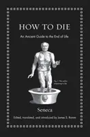 Hogyan kell meghalni: Egy ősi útmutató az élet végéhez - How to Die: An Ancient Guide to the End of Life