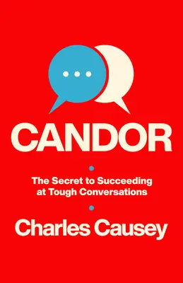 Candor: A nehéz beszélgetések sikerének titka - Candor: The Secret to Succeeding at Tough Conversations