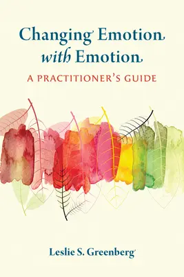 Érzelmek megváltoztatása érzelmekkel: A Practitioner's Guide - Changing Emotion with Emotion: A Practitioner's Guide