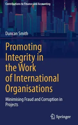 Az integritás előmozdítása a nemzetközi szervezetek munkájában: A csalás és korrupció minimalizálása a projektekben - Promoting Integrity in the Work of International Organisations: Minimising Fraud and Corruption in Projects