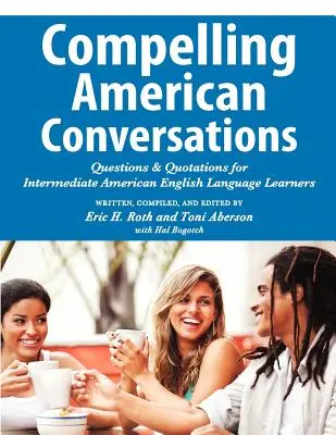 Lenyűgöző amerikai beszélgetések: Kérdések és idézetek középhaladó amerikai angol nyelvtanulóknak - Compelling American Conversations: Questions and Quotations for Intermediate American English Language Learners