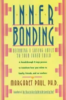 Belső kötődés: Szeretetteljes felnőtté válás a belső gyermeked számára - Inner Bonding: Becoming a Loving Adult to Your Inner Child